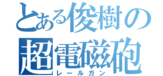 とある俊樹の超電磁砲（レールガン）