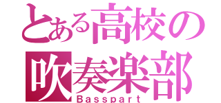 とある高校の吹奏楽部（Ｂａｓｓｐａｒｔ）