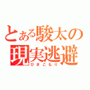 とある駿太の現実逃避（ひきこもり）