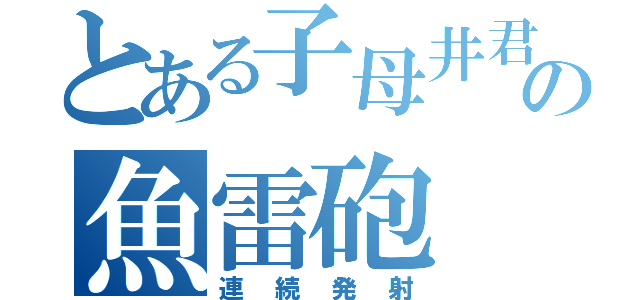 とある子母井君の魚雷砲（連続発射）