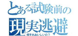 とある試験前の現実逃避（何それおいしいの？）