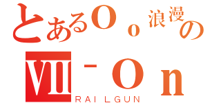 とあるＯｏ浪漫弹药ｏＯのⅦˉＯｎｅ社（ＲＡＩＬＧＵＮ）