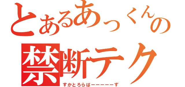 とあるあっくんの禁断テク（すかとろらばーーーーーず）