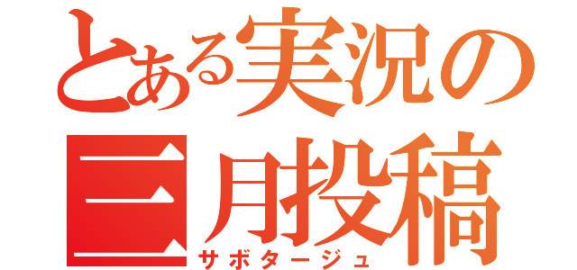 とある実況の三月投稿（サボタージュ）