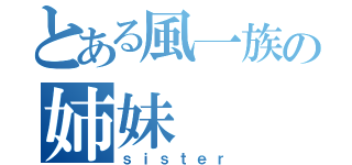 とある風一族の姉妹（ｓｉｓｔｅｒ）