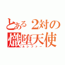 とある２対の熾堕天使（ルシファー）