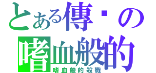 とある傳說の嗜血般的殺戮（嗜血般的殺戮）