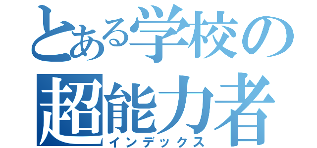 とある学校の超能力者（インデックス）