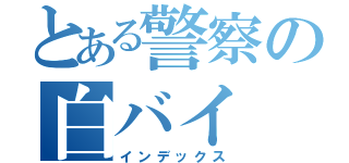 とある警察の白バイ（インデックス）