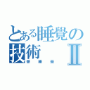 とある睡覺の技術Ⅱ（想睡覺）