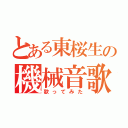 とある東桜生の機械音歌（歌ってみた）