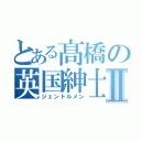 とある髙橋の英国紳士Ⅱ（ジェントルメン）