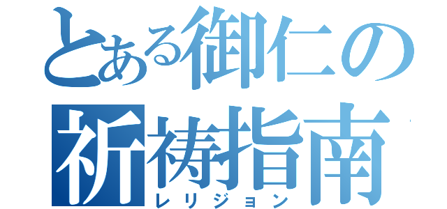 とある御仁の祈祷指南（レリジョン）