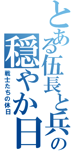 とある伍長と兵長の穏やか日和（戦士たちの休日）