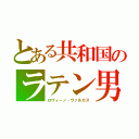 とある共和国のラテン男（ロヴィーノ・ヴァルカス）