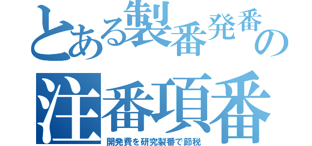 とある製番発番の注番項番（開発費を研究製番で節税）