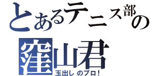 とあるテニス部の窪山君（玉出しのプロ！）