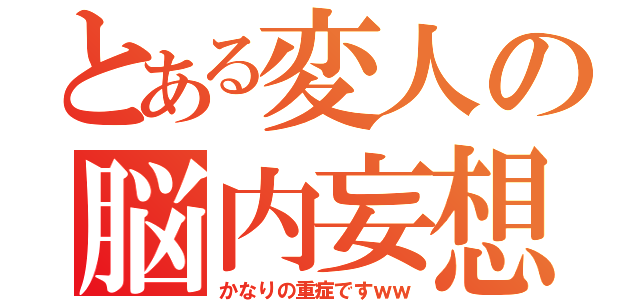 とある変人の脳内妄想（かなりの重症ですｗｗ）