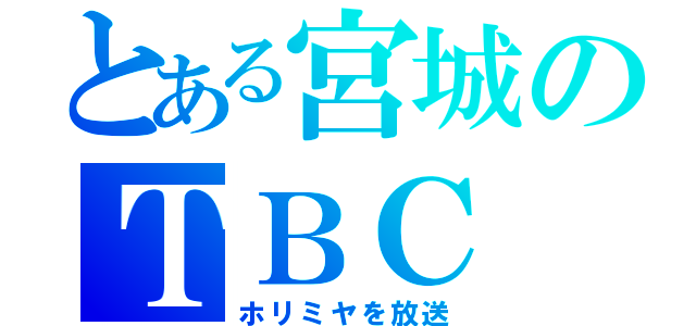 とある宮城のＴＢＣ（ホリミヤを放送）