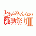 とあるみんなの運動祭りⅡ（たいくさい）