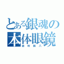 とある銀魂の本体眼鏡（志村新八）