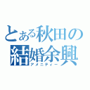 とある秋田の結婚余興（アメニティー）