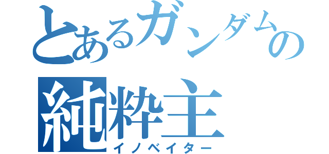 とあるガンダムの純粋主（イノベイター）