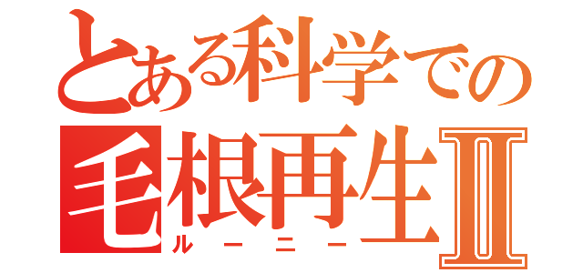 とある科学での毛根再生Ⅱ（ルーニー）