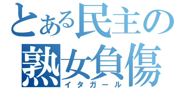 とある民主の熟女負傷（イタガール）