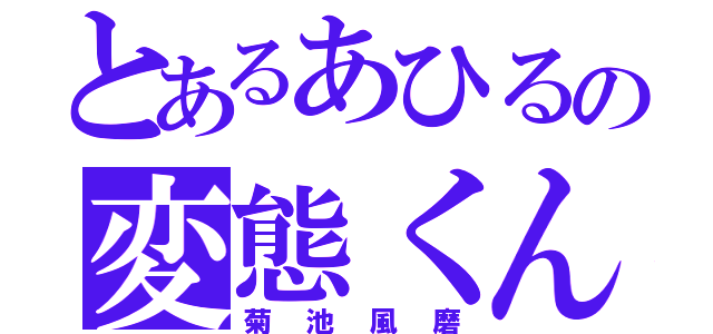 とあるあひるの変態くん（菊池風磨）