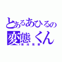 とあるあひるの変態くん（菊池風磨）