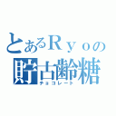 とあるＲｙｏの貯古齢糖（チョコレート）