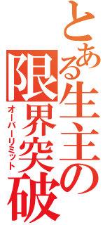 とある生主の限界突破（オーバーリミット）