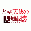 とある天使の人類破壊（ひまつぶし）