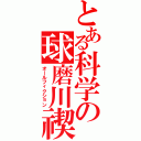 とある科学の球磨川禊（オールフィクション）