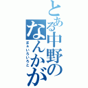 とある中野のなんかが…変（まぁいろいろと）