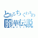 とあるちくわ先輩の麗華伝説（全ＰＵＣ）