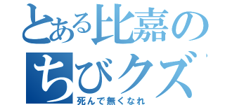 とある比嘉のちびクズ（死んで無くなれ）