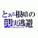 とある根暗の現実逃避（れみふぁＰｈｏｎｅ）