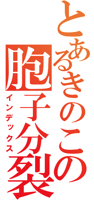 とあるきのこの胞子分裂（インデックス）