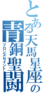 とある天馬星座の青銅聖闘士（ブロンズセイント）