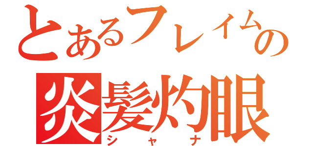 とあるフレイムフェイズの炎髪灼眼（シャナ）