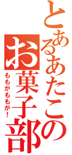 とあるあたこのお菓子部長（ももがももが！）