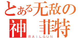 とある无敌の神凪菲特（ＲＡＩＬＧＵＮ）