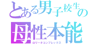 とある男子校生の母性本能（ロリータコンプレックス）