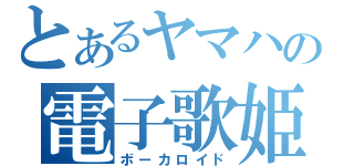 とあるヤマハの電子歌姫（ボーカロイド）