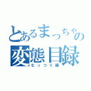 とあるまっちゃんの変態目録（むっつり編）