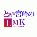 とある宮崎のＵＭＫ（ドラえもんは土曜朝５時）