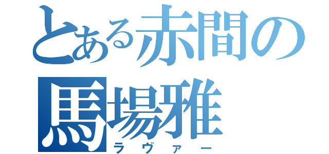 とある赤間の馬場雅（ラヴァー）