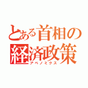 とある首相の経済政策（アベノミクス）